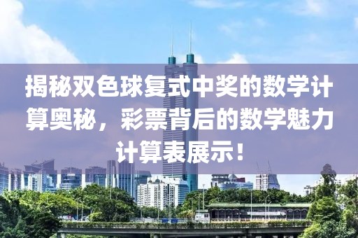 揭秘双色球复式中奖的数学计算奥秘，彩票背后的数学魅力计算表展示！