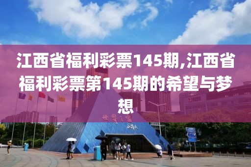 江西省福利彩票145期,江西省福利彩票第145期的希望与梦想