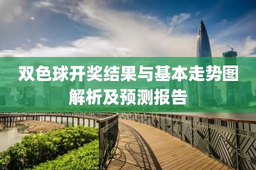 双色球开奖结果与基本走势图解析及预测报告