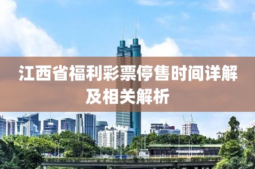 江西省福利彩票停售时间详解及相关解析