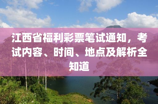 江西省福利彩票笔试通知，考试内容、时间、地点及解析全知道