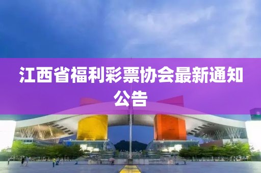 江西省福利彩票协会最新通知公告