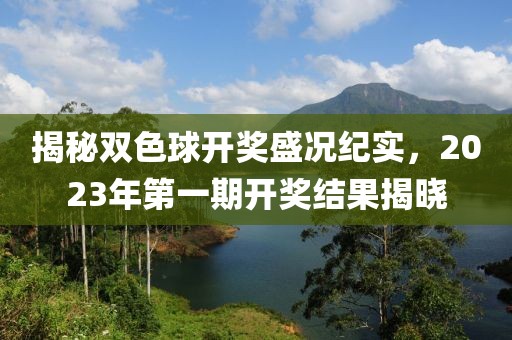 揭秘双色球开奖盛况纪实，2023年第一期开奖结果揭晓