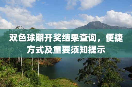 双色球期开奖结果查询，便捷方式及重要须知提示