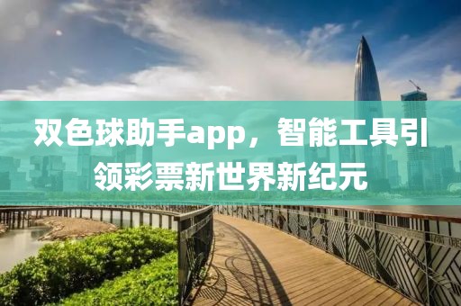 双色球助手app，智能工具引领彩票新世界新纪元