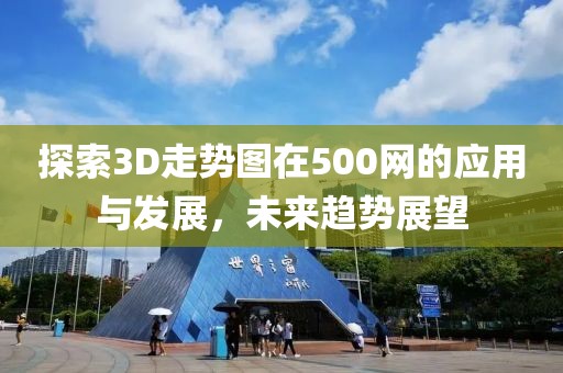 探索3D走势图在500网的应用与发展，未来趋势展望