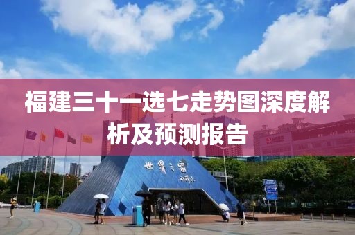 福建三十一选七走势图深度解析及预测报告