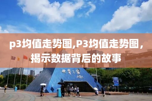 p3均值走势图,P3均值走势图，揭示数据背后的故事