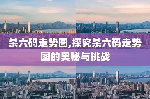 杀六码走势图,探究杀六码走势图的奥秘与挑战