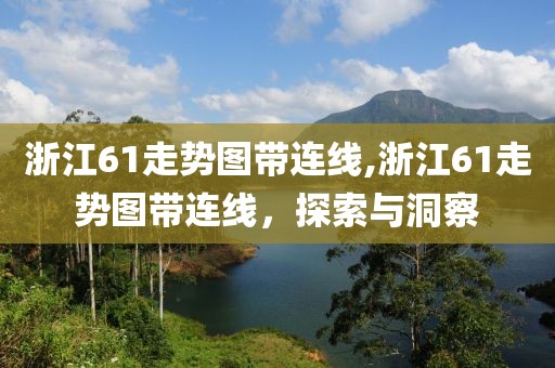 浙江61走势图带连线,浙江61走势图带连线，探索与洞察