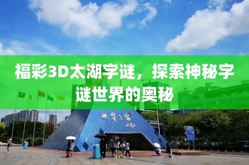 福彩3D太湖字谜，探索神秘字谜世界的奥秘