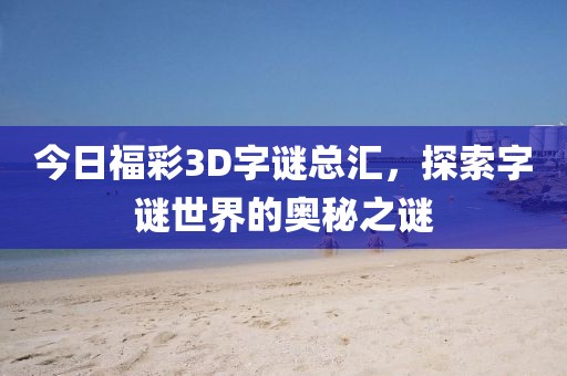 今日福彩3D字谜总汇，探索字谜世界的奥秘之谜