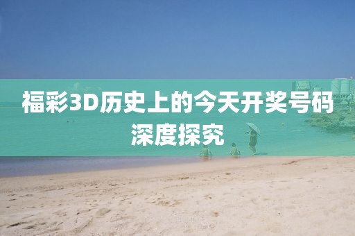 福彩3D历史上的今天开奖号码深度探究