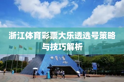 浙江体育彩票大乐透选号策略与技巧解析