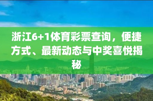 浙江6+1体育彩票查询，便捷方式、最新动态与中奖喜悦揭秘