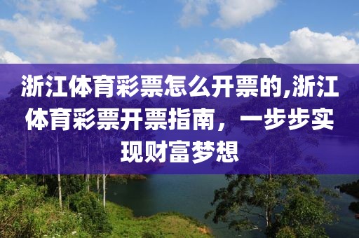 浙江体育彩票怎么开票的,浙江体育彩票开票指南，一步步实现财富梦想