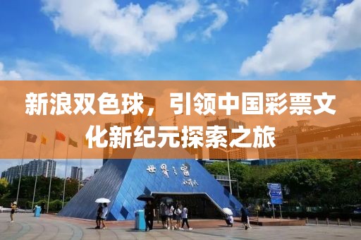 新浪双色球，引领中国彩票文化新纪元探索之旅