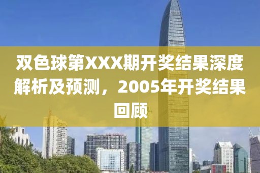 双色球第XXX期开奖结果深度解析及预测，2005年开奖结果回顾