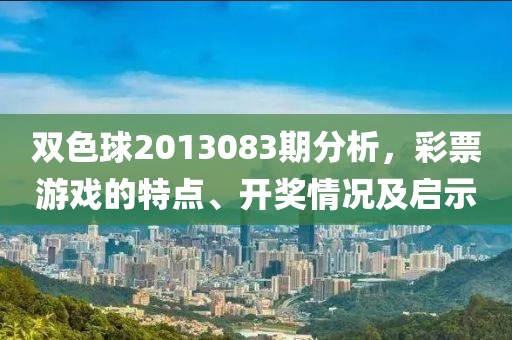 双色球2013083期分析，彩票游戏的特点、开奖情况及启示