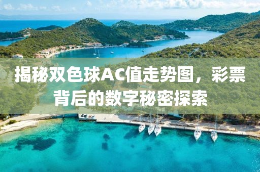 揭秘双色球AC值走势图，彩票背后的数字秘密探索