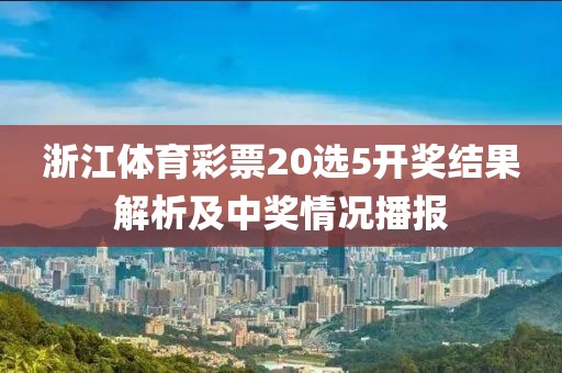 浙江体育彩票20选5开奖结果解析及中奖情况播报