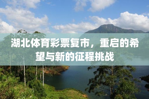 湖北体育彩票复市，重启的希望与新的征程挑战