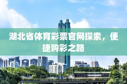 湖北省体育彩票官网探索，便捷购彩之路