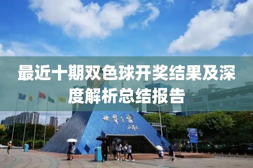 最近十期双色球开奖结果及深度解析总结报告