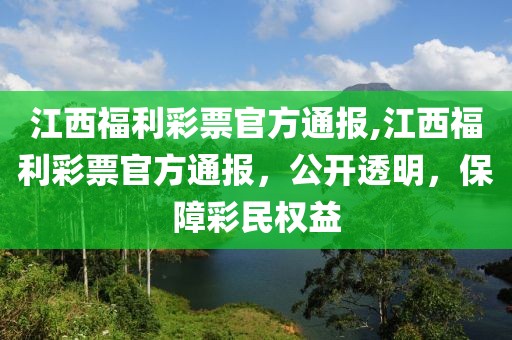 江西福利彩票官方通报,江西福利彩票官方通报，公开透明，保障彩民权益