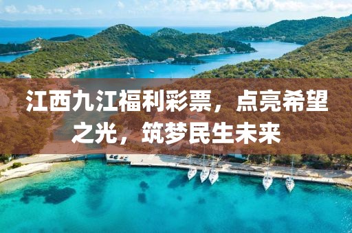 江西九江福利彩票，点亮希望之光，筑梦民生未来